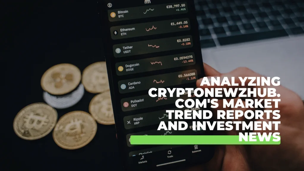 Analyzing Cryptonewzhub.com's Market Trend Reports and Investment News