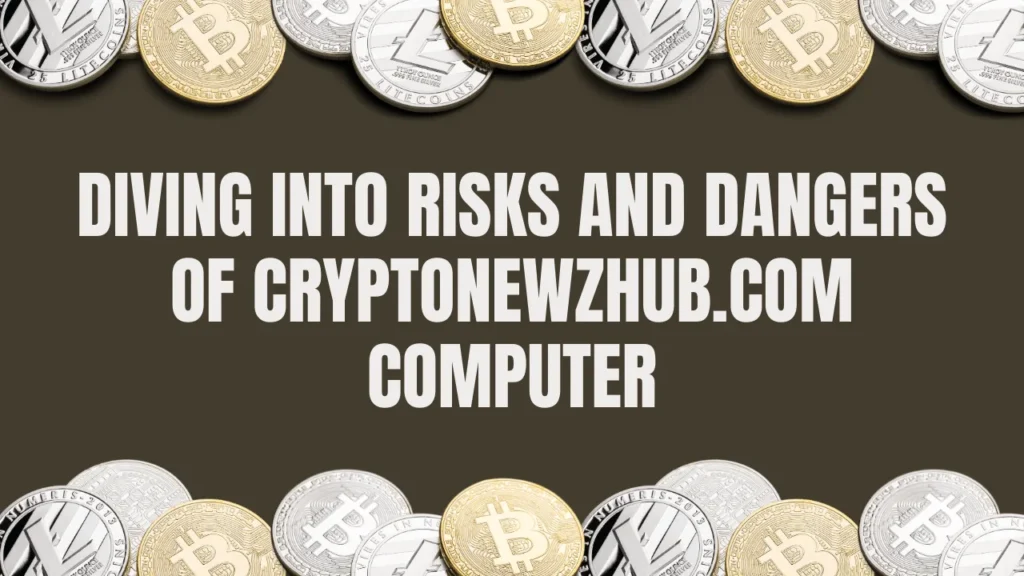 Diving into Risks and Dangers of Cryptonewzhub.com Computer