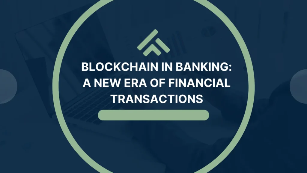 Blockchain in Banking: A New Era of Financial Transactions