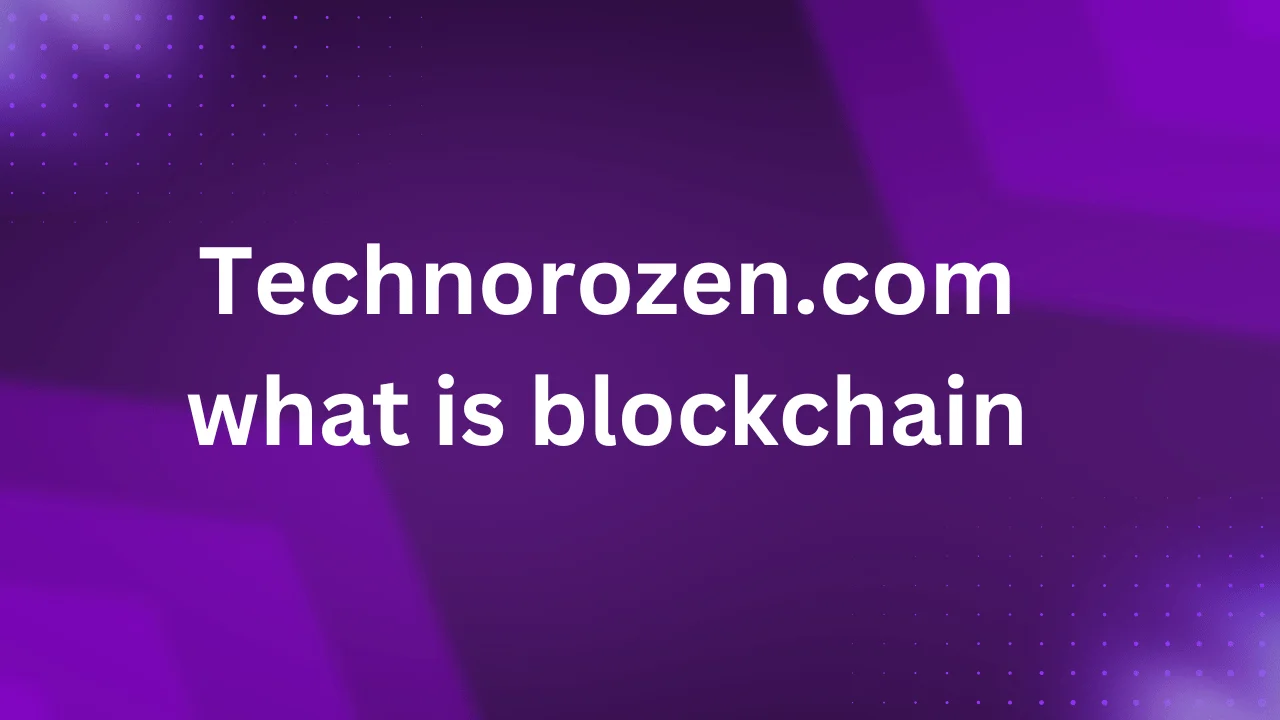 Technorozen.com what is blockchain