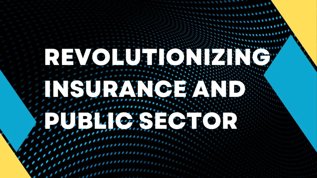 Revolutionizing Insurance and Public Sector