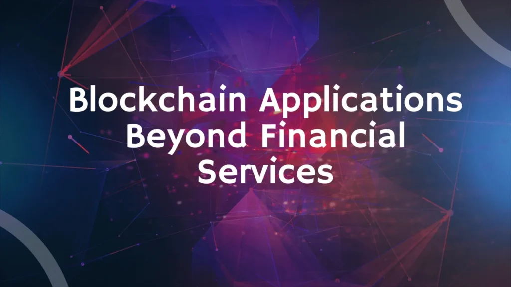 Blockchain Applications Beyond Financial Services