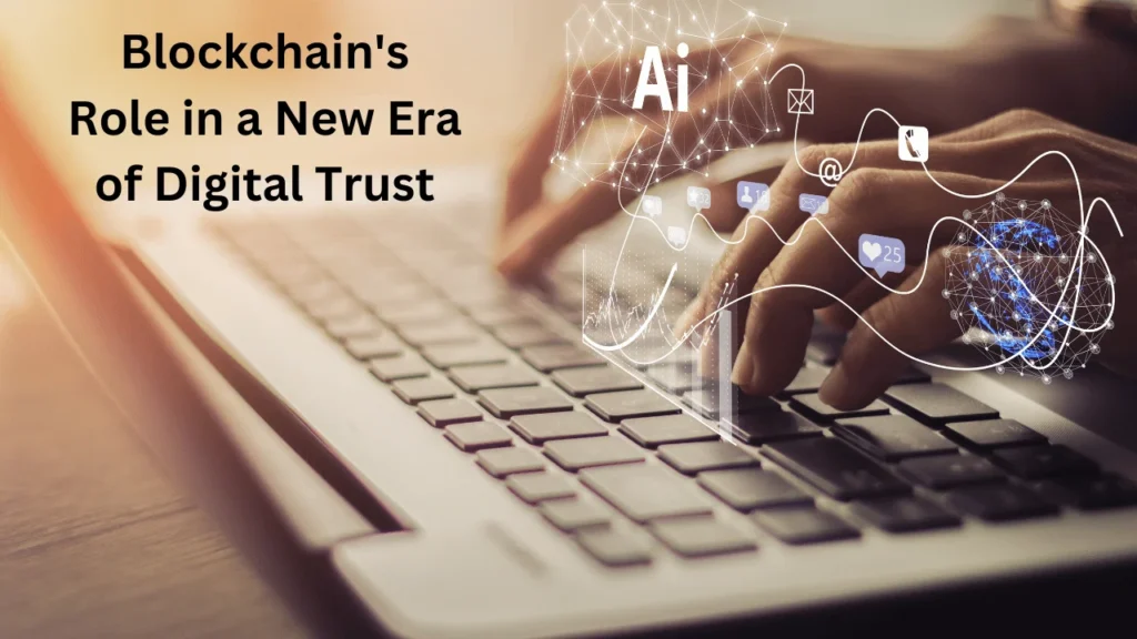 Blockchain's Role in a New Era of Digital Trust
