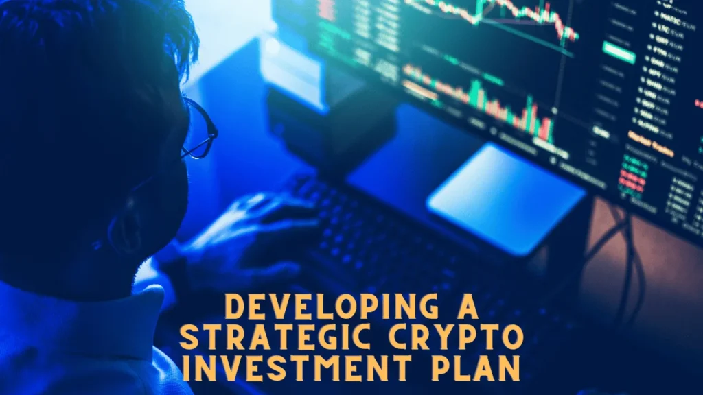 Developing a Strategic Crypto Investment Plan
