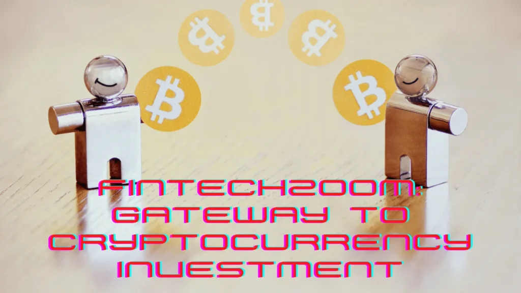 Fintechzoom: Gateway to Cryptocurrency Investment