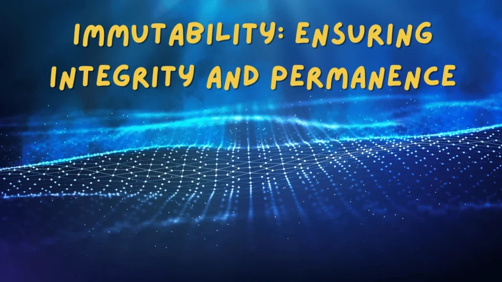 Immutability: Ensuring Integrity and Permanence