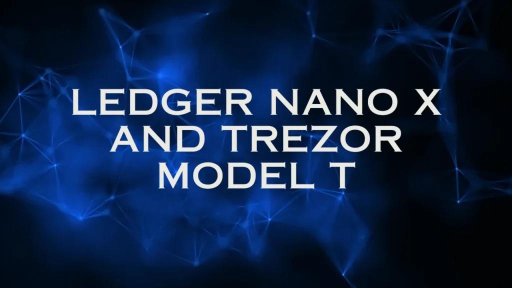 Ledger Nano X and Trezor Model T