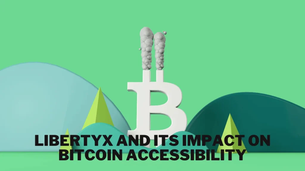 LibertyX and Its Impact on Bitcoin Accessibility