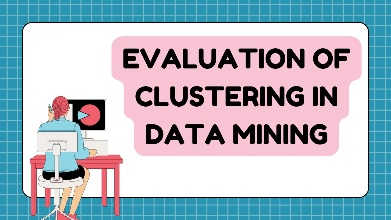 Evaluation of Clustering in Data Mining