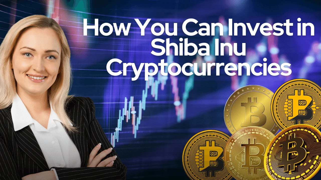 How You Can Invest in Shiba Inu Cryptocurrencies