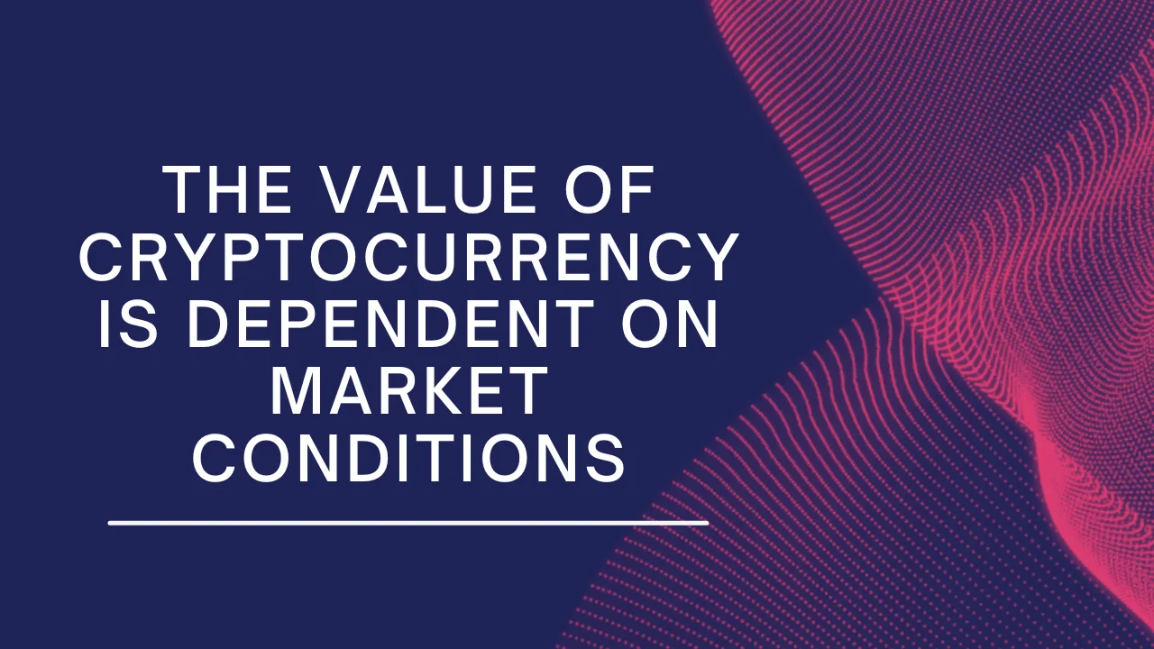 The Value of Cryptocurrency is Dependent on Market Conditions